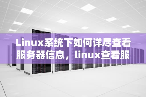 Linux系统下如何详尽查看服务器信息，linux查看服务器信息命令