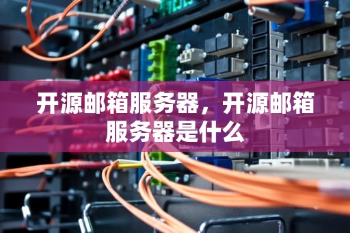 开源邮箱服务器，开源邮箱服务器是什么