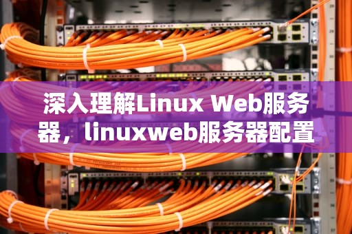 深入理解Linux Web服务器，linuxweb服务器配置