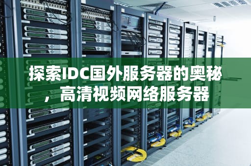 探索IDC国外服务器的奥秘，高清视频网络服务器