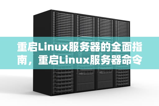 重启Linux服务器的全面指南，重启Linux服务器命令