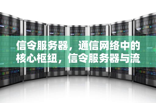 信令服务器，通信网络中的核心枢纽，信令服务器与流媒体的关系