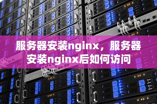 服务器安装nginx，服务器安装nginx后如何访问