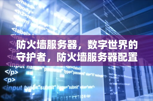 防火墙服务器，数字世界的守护者，防火墙服务器配置