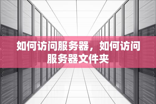 如何访问服务器，如何访问服务器文件夹