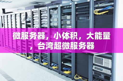 微服务器，小体积，大能量，台湾超微服务器