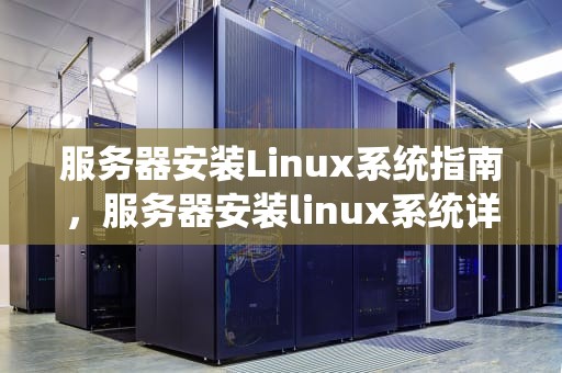 服务器安装Linux系统指南，服务器安装linux系统详细操作流程