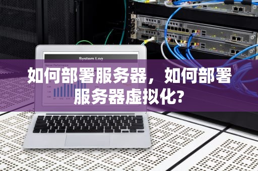 如何部署服务器，如何部署服务器虚拟化?