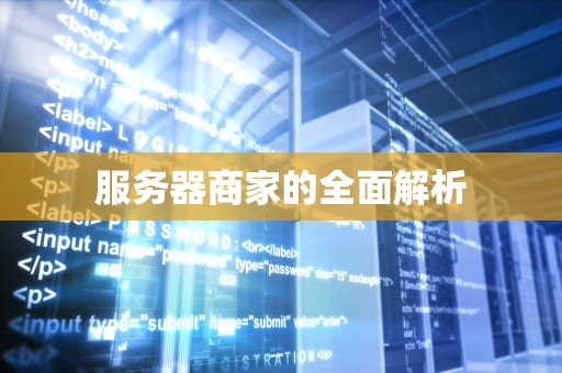 服务器商家的全面解析