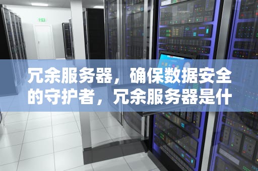 冗余服务器，确保数据安全的守护者，冗余服务器是什么意思