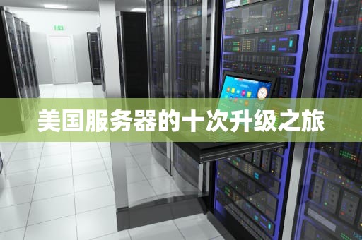 美国服务器的十次升级之旅