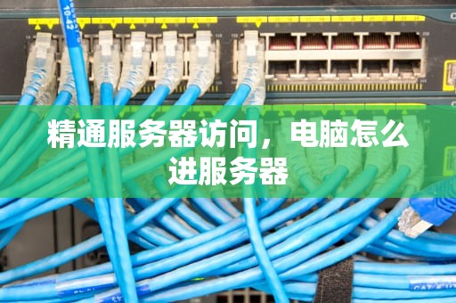 精通服务器访问，电脑怎么进服务器