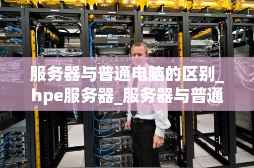 服务器与普通电脑的区别_hpe服务器_服务器与普通电脑的区别