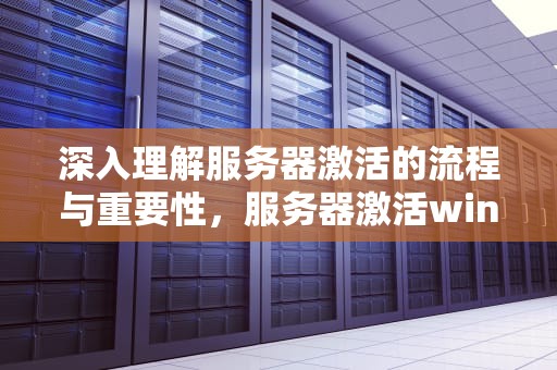 深入理解服务器激活的流程与重要性，服务器激活windows