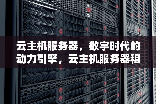 云主机服务器，数字时代的动力引擎，云主机服务器租用