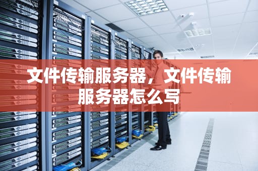 文件传输服务器，文件传输服务器怎么写