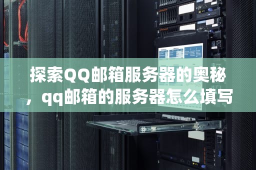 探索QQ邮箱服务器的奥秘，qq邮箱的服务器怎么填写