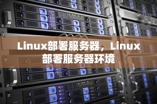 Linux部署服务器，Linux部署服务器环境
