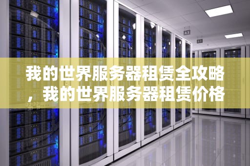 我的世界服务器租赁全攻略，我的世界服务器租赁价格