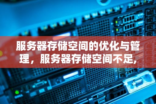 服务器存储空间的优化与管理，服务器存储空间不足,无法处理此命令