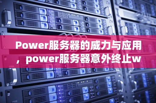 Power服务器的威力与应用，power服务器意外终止windows必须重启怎么办