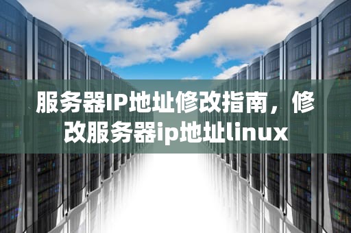 服务器IP地址修改指南，修改服务器ip地址linux
