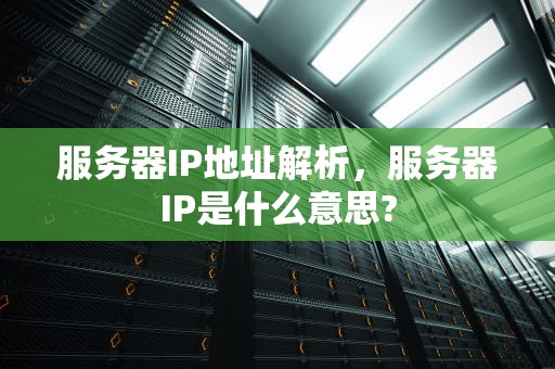 服务器IP地址解析，服务器IP是什么意思?