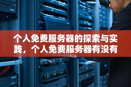 个人免费服务器的探索与实践，个人免费服务器有没有