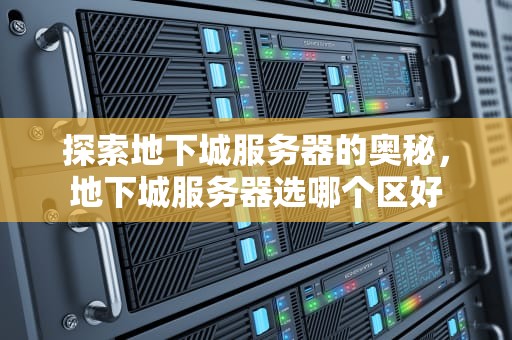 探索地下城服务器的奥秘，地下城服务器选哪个区好