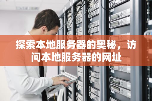 探索本地服务器的奥秘，访问本地服务器的网址