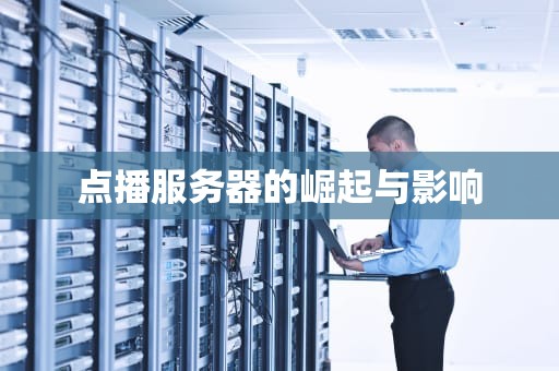 点播服务器的崛起与影响