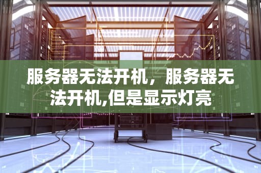 服务器无法开机，服务器无法开机,但是显示灯亮