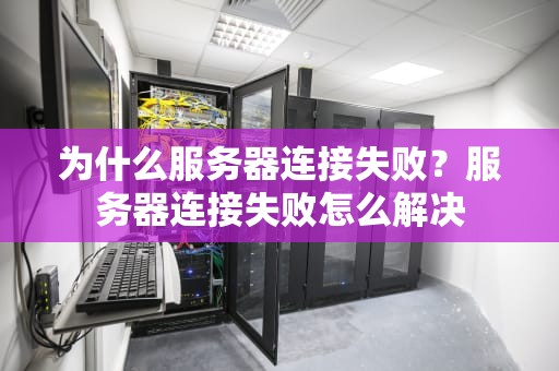 为什么服务器连接失败？服务器连接失败怎么解决