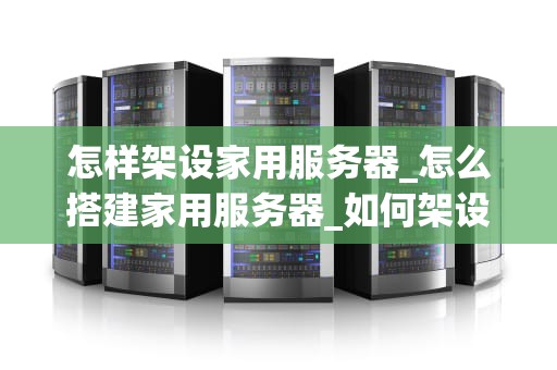 怎样架设家用服务器_怎么搭建家用服务器_如何架设家用服务器