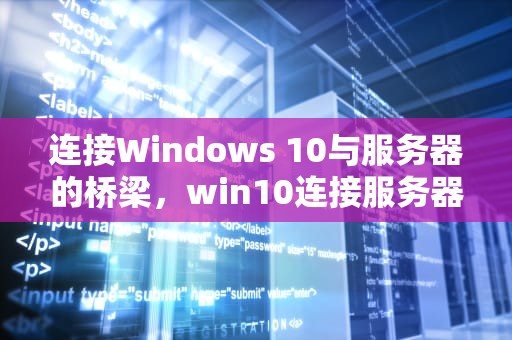 连接Windows 10与服务器的桥梁，win10连接服务器方法