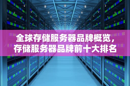 全球存储服务器品牌概览，存储服务器品牌前十大排名