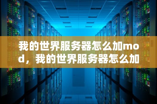 我的世界服务器怎么加mod，我的世界服务器怎么加mod手机版