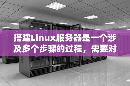 搭建Linux服务器是一个涉及多个步骤的过程，需要对Linux操作系统和网络有一定的了解。以下是搭建Linux服务器的一般步骤，如何搭建linux服务器集群