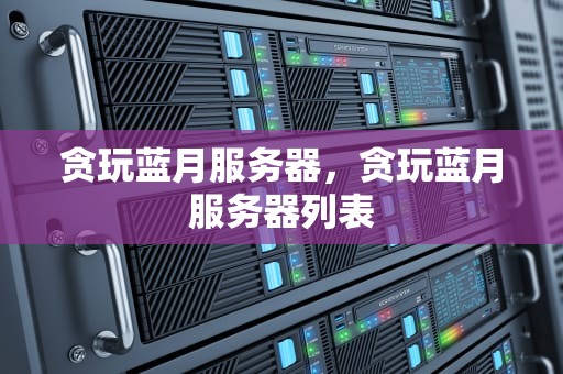 贪玩蓝月服务器，贪玩蓝月服务器列表