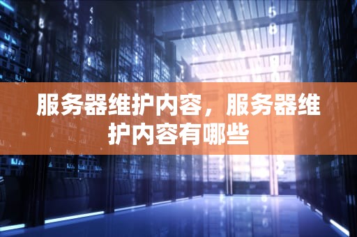 服务器维护内容，服务器维护内容有哪些