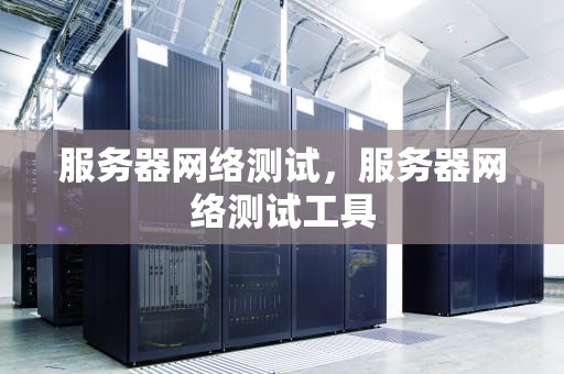 服务器网络测试，服务器网络测试工具