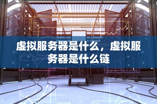虚拟服务器是什么，虚拟服务器是什么链
