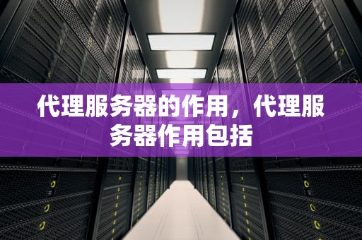 代理服务器的作用，代理服务器作用包括