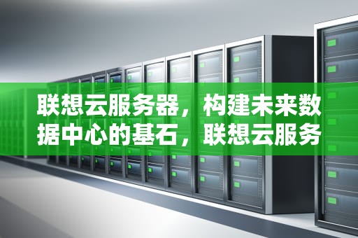 联想云服务器，构建未来数据中心的基石，联想云服务器官网