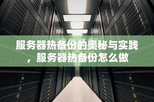 服务器热备份的奥秘与实践，服务器热备份怎么做