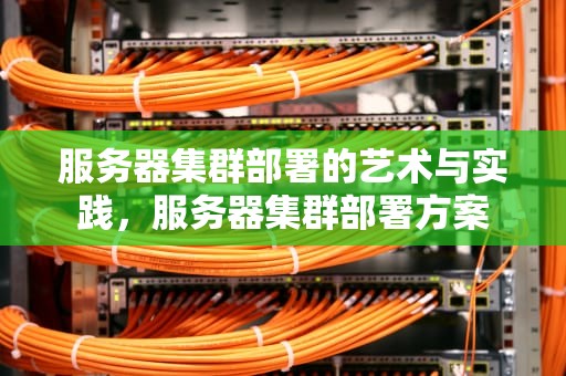 服务器集群部署的艺术与实践，服务器集群部署方案