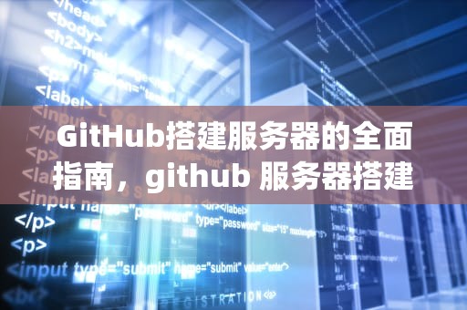 GitHub搭建服务器的全面指南，github 服务器搭建