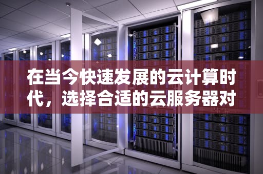 在当今快速发展的云计算时代，选择合适的云服务器对任何企业或开发者都至关重要。一个可靠的云服务器不仅能够保障数据的安全存储，还能提供高效的计算资源，支持各种应用程序的运行。市场上众多的云服务提供商提供了各式各样的云服务器产品，让选择变得复杂而多样。本文将深入探讨哪个云服务器比较好，帮助您做出明智的选择。，哪个云服务器比较好用