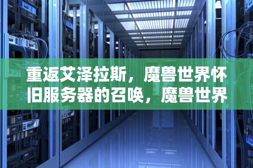 重返艾泽拉斯，魔兽世界怀旧服务器的召唤，魔兽世界怀旧服务器人口普查
