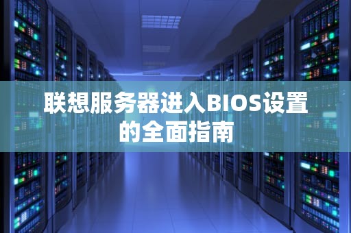 联想服务器进入BIOS设置的全面指南